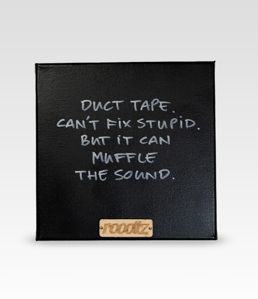 Wallword - Duct tape. Can't fix stupid. But it can muffle the sound.